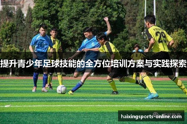 提升青少年足球技能的全方位培训方案与实践探索